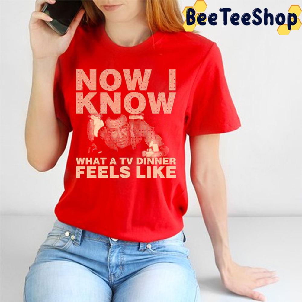 Now I Know What A Tv Dinner Feels Like Die Hard Trending Unisex T-Shirt Now I Know What A Tv Dinner Feels Like Die Hard Trending Unisex T-Shirt