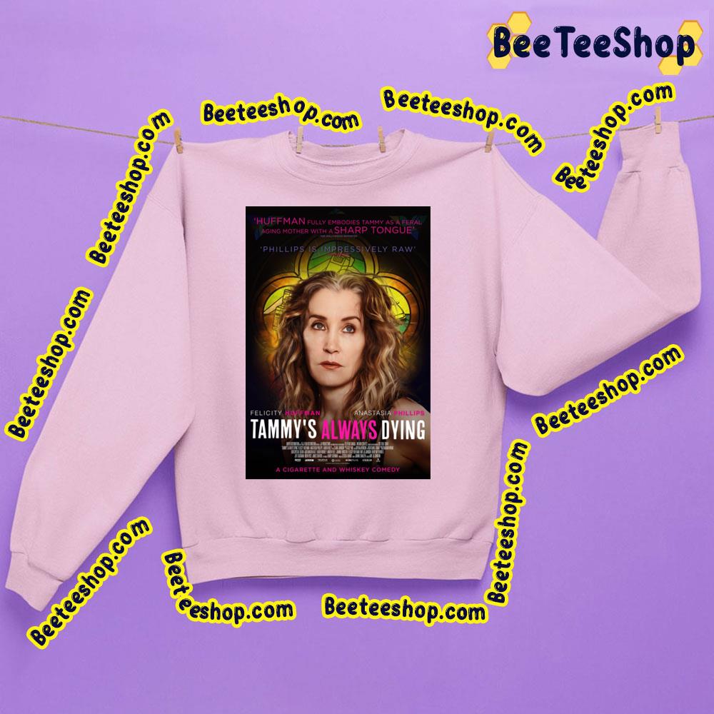 Tammys Always Dying Felcity Huffman Music Trending Unisex Sweatshirt Tammys Always Dying Felcity Huffman Music Trending Unisex Sweatshirt