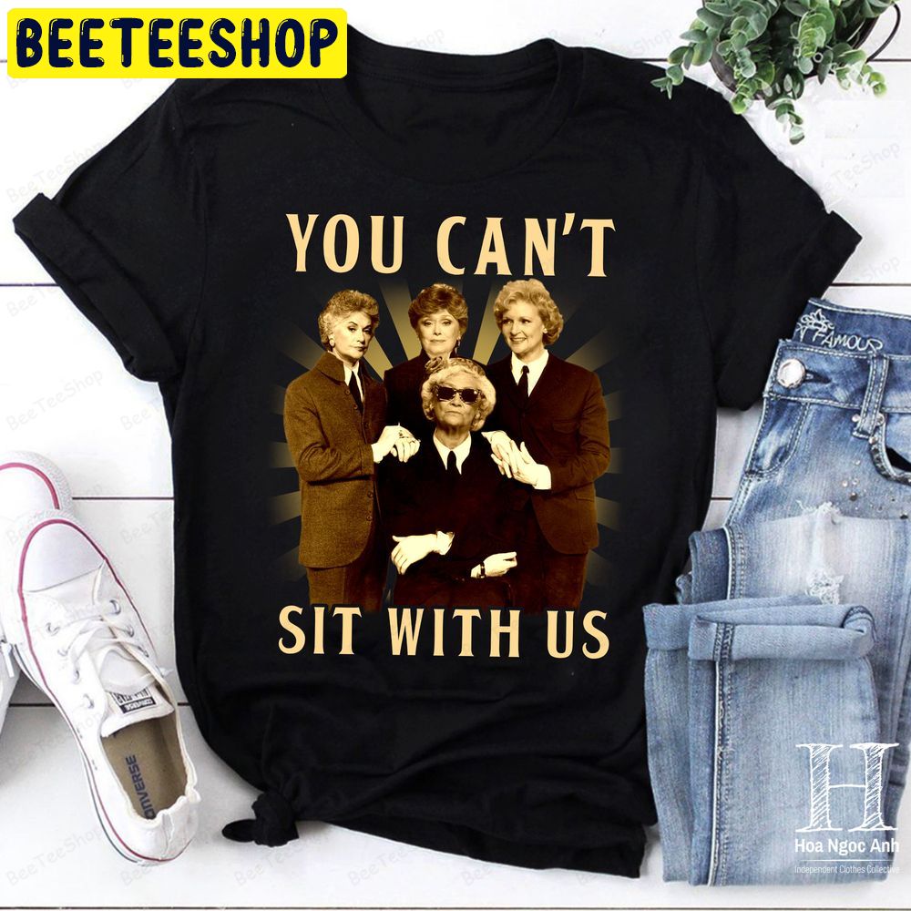 The Golden Girls You Can't Sit With Us Vintage Trending Unisex T-Shirt The Golden Girls You Can't Sit With Us Vintage Trending Unisex T-Shirt