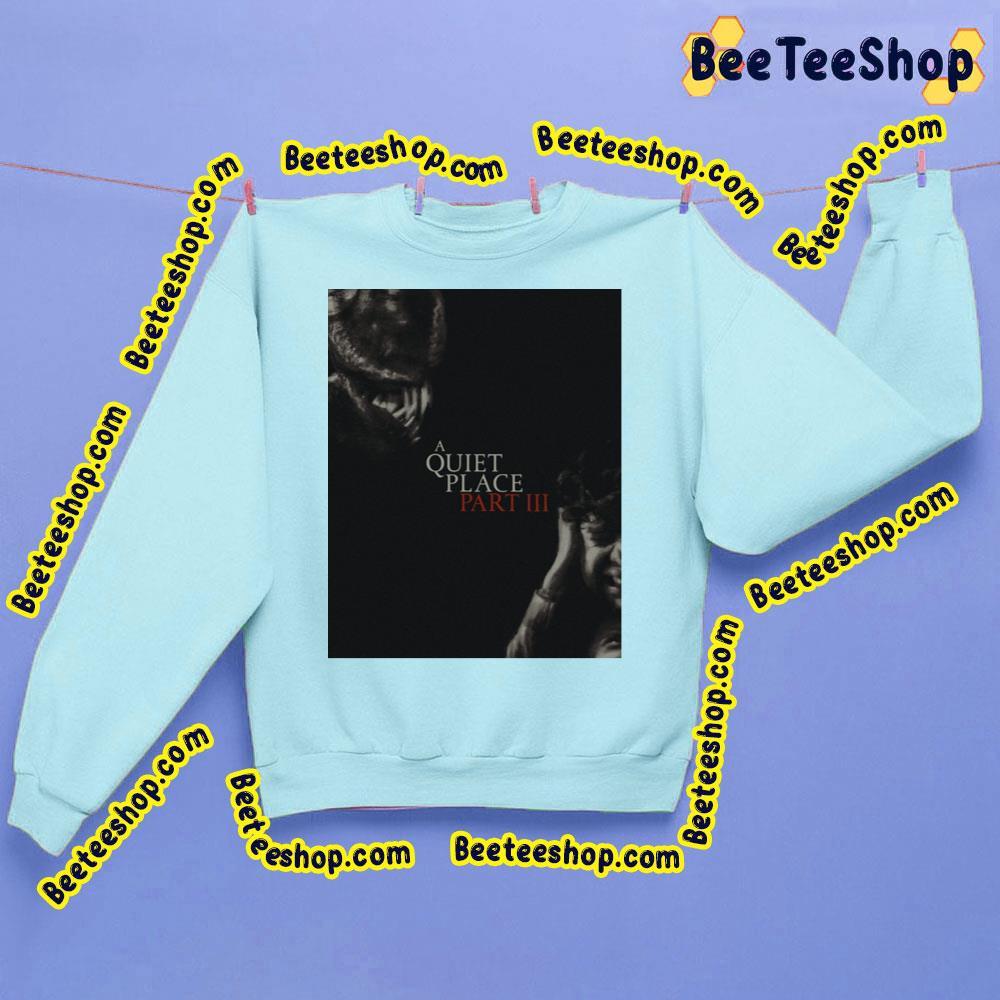 A Quiet Place Part Iii Beeteeshop Trending Unisex Sweatshirt A Quiet Place Part Iii Beeteeshop Trending Unisex Sweatshirt