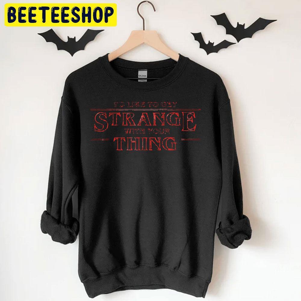 I'd Like To Get Stranger Things Strange With Your Thing Halloween Beeteeshop Trending Unisex T-Shirt I'd Like To Get Stranger Things Strange With Your Thing Halloween Beeteeshop Trending Unisex T-Shirt