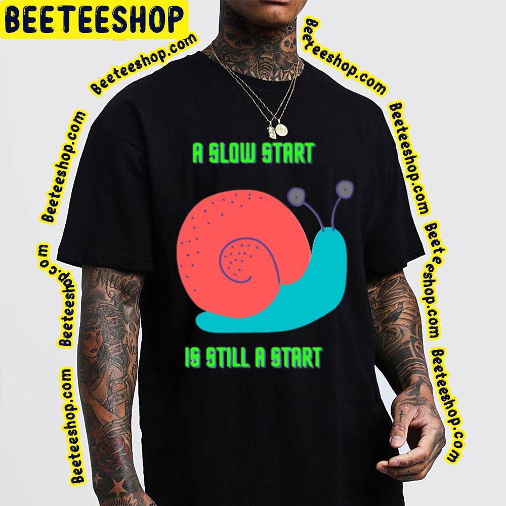 Snail A Slow Start Beeteeshop Trending Unisex T-Shirt Snail A Slow Start Beeteeshop Trending Unisex T-Shirt