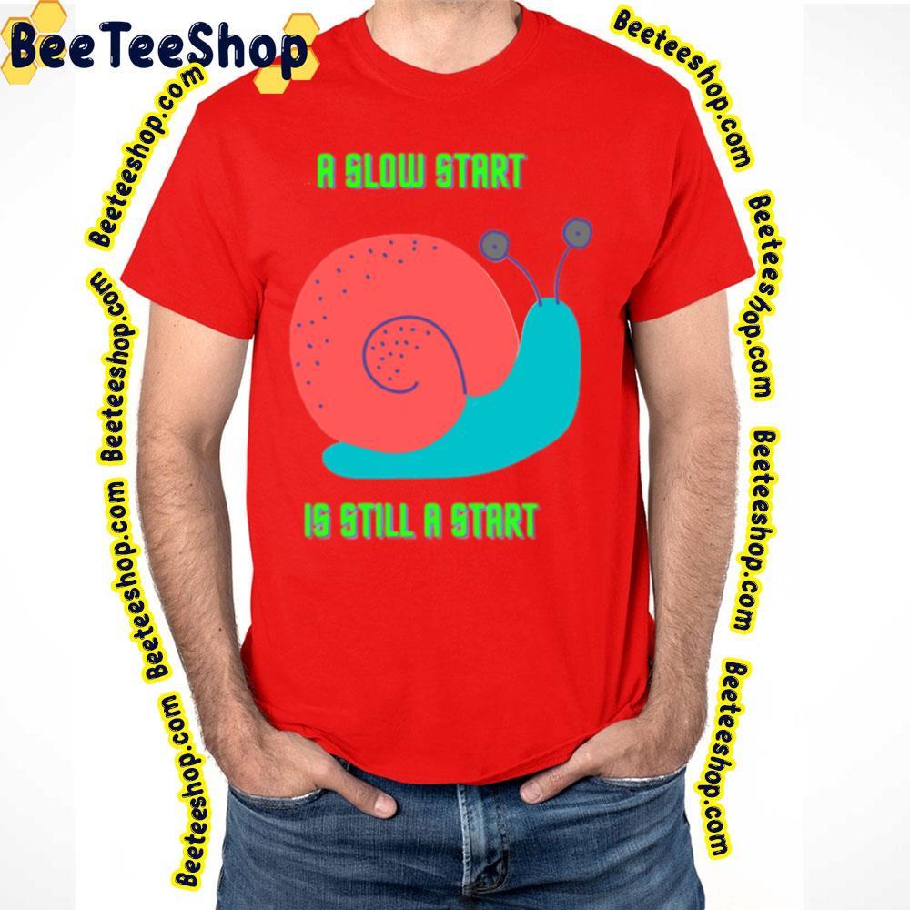 Snail A Slow Start Beeteeshop Trending Unisex T-Shirt Snail A Slow Start Beeteeshop Trending Unisex T-Shirt