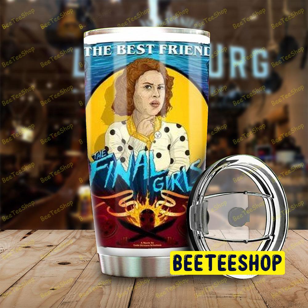 The Best Friend The Final Girls Halloween Beeteeshop Tumbler The Best Friend The Final Girls Halloween Beeteeshop Tumbler