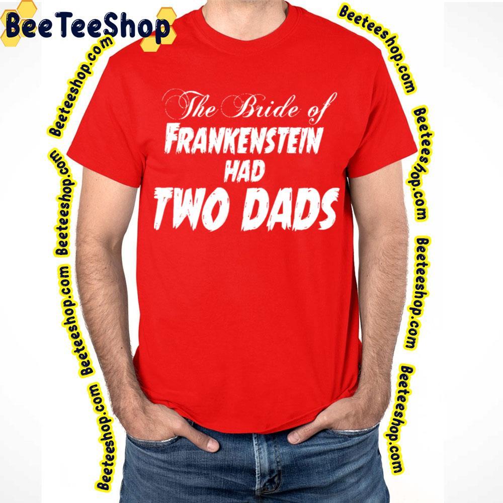 The Bride Had Two Dads Frankenstein Happy Halloween Beeteeshop Trending Unisex T-Shirt The Bride Had Two Dads Frankenstein Happy Halloween Beeteeshop Trending Unisex T-Shirt