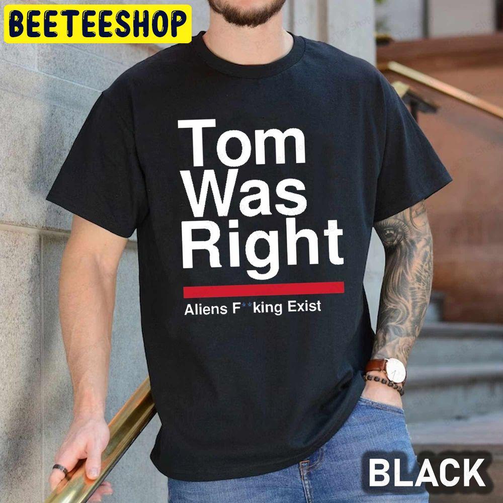 Tom Was Right Aliens Exist Beeteeshop Trending Unisex T-Shirt Tom Was Right Aliens Exist Beeteeshop Trending Unisex T-Shirt