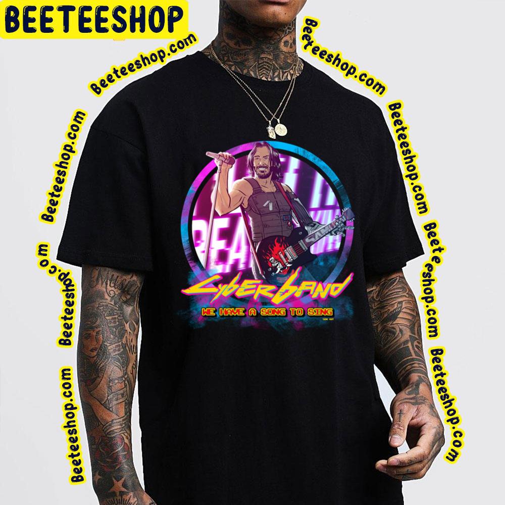 We Have A Song To Sing Cyberpunk 2077 Trending Unisex T-Shirt We Have A Song To Sing Cyberpunk 2077 Trending Unisex T-Shirt