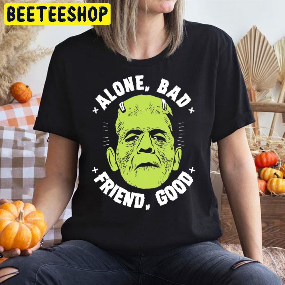 Alone Bad Friend Good Frankenstein Halloween Beeteeshop Trending Unisex T-Shirt Alone Bad Friend Good Frankenstein Halloween Beeteeshop Trending Unisex T-Shirt