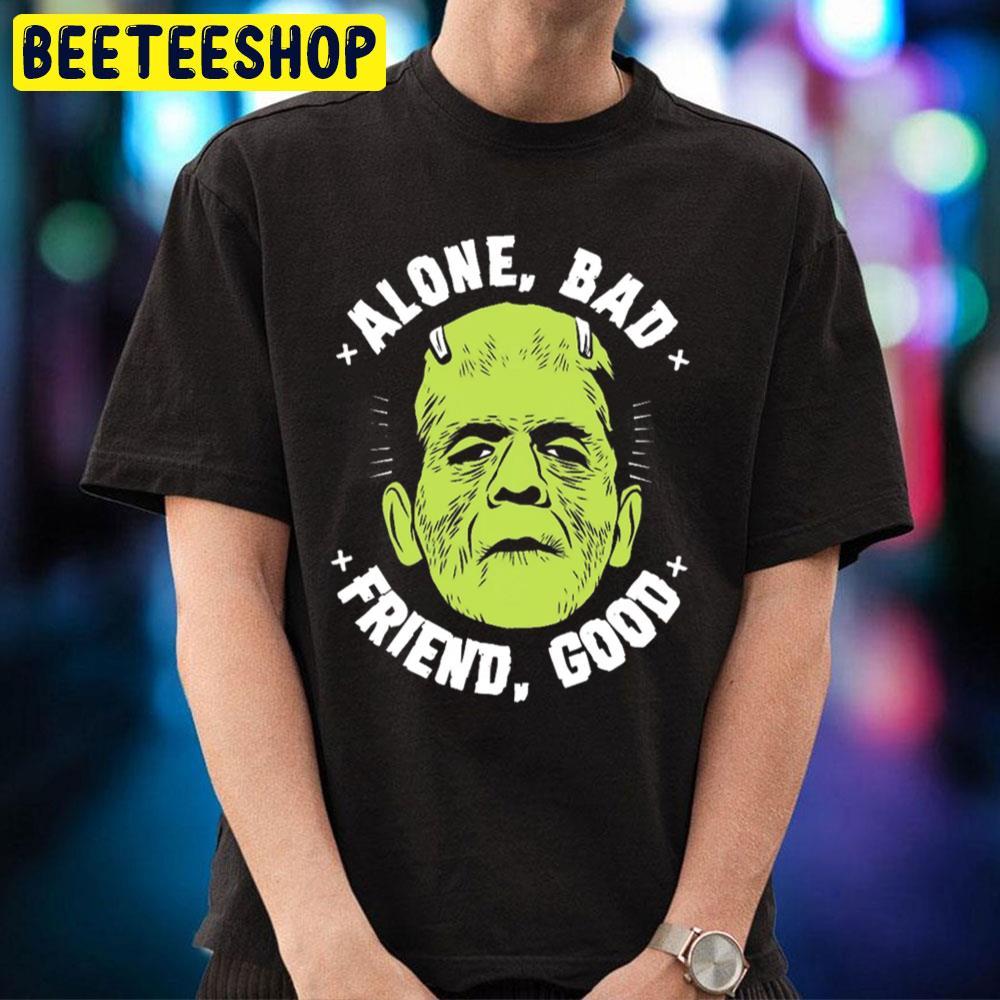 Alone Bad Friend Good Frankenstein Halloween Beeteeshop Trending Unisex T-Shirt Alone Bad Friend Good Frankenstein Halloween Beeteeshop Trending Unisex T-Shirt