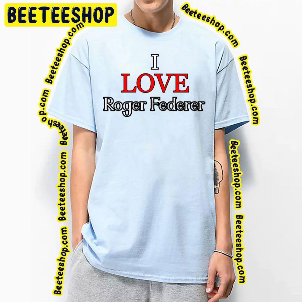 I Love Roger Federer Sport Beeteeshop Trending Unisex T-Shirt I Love Roger Federer Sport Beeteeshop Trending Unisex T-Shirt