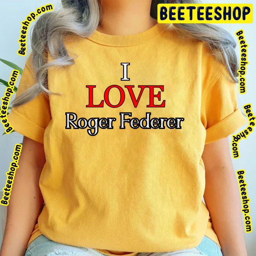 I Love Roger Federer Sport Beeteeshop Trending Unisex T-Shirt I Love Roger Federer Sport Beeteeshop Trending Unisex T-Shirt