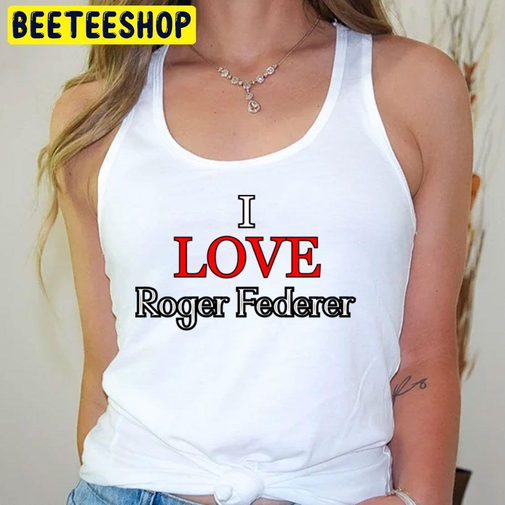 I Love Roger Federer Sport Beeteeshop Trending Unisex T-Shirt I Love Roger Federer Sport Beeteeshop Trending Unisex T-Shirt