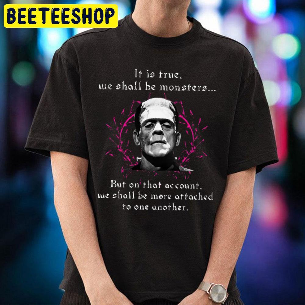 It Is True We Shall Be Monsters Frankenstein Halloween Beeteeshop Trending Unisex T-Shirt It Is True We Shall Be Monsters Frankenstein Halloween Beeteeshop Trending Unisex T-Shirt