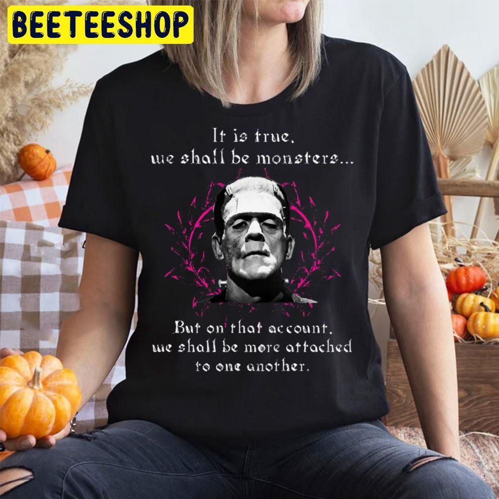 It Is True We Shall Be Monsters Frankenstein Halloween Beeteeshop Trending Unisex T-Shirt It Is True We Shall Be Monsters Frankenstein Halloween Beeteeshop Trending Unisex T-Shirt