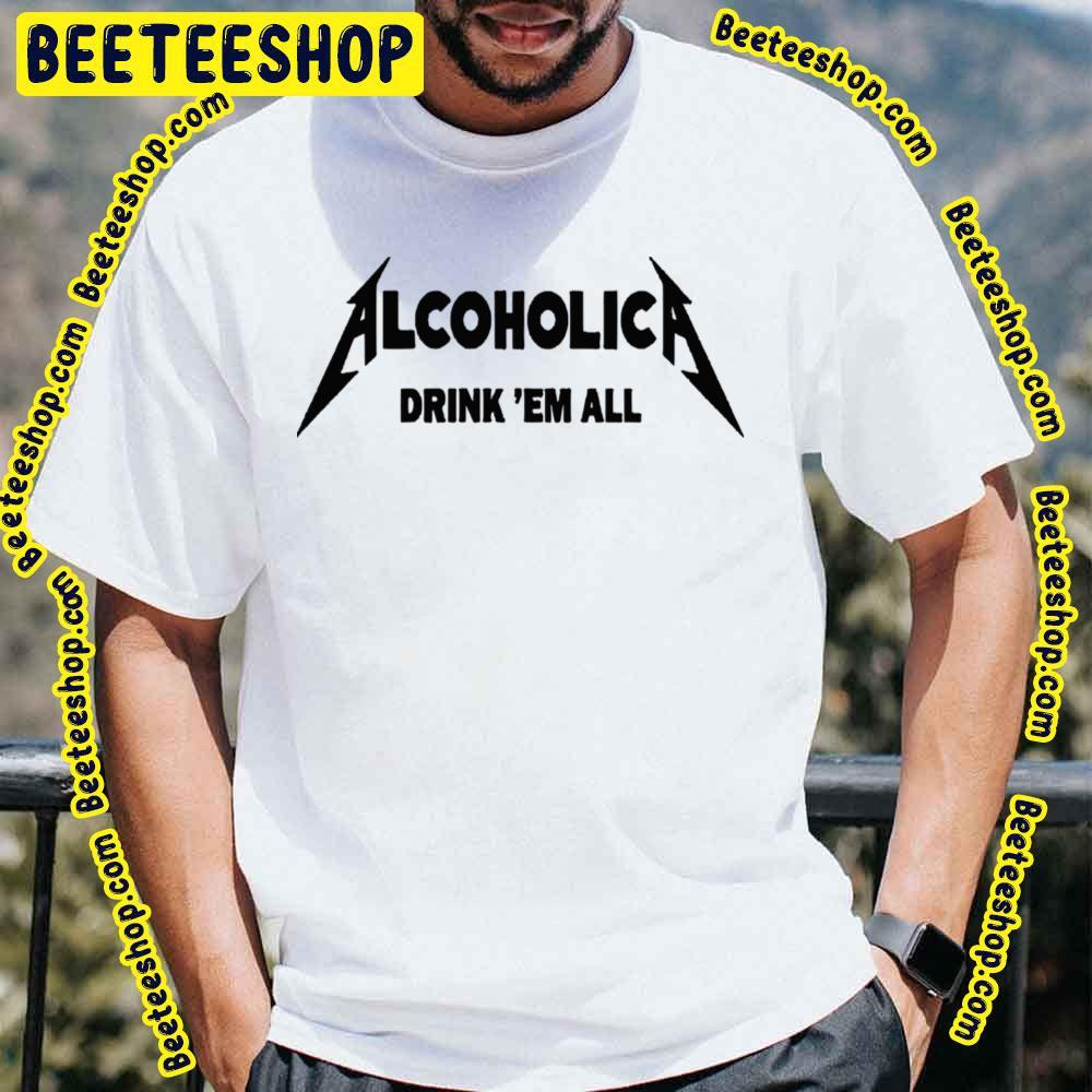 Drink'em All Alcoholica Unisex T-Shirt Drink'em All Alcoholica Unisex T-Shirt
