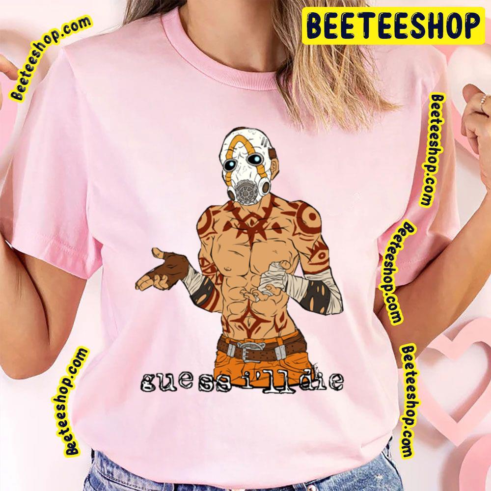 Guess I'll Die Borderlands Beeteeshop Trending Unisex T-Shirt Guess I'll Die Borderlands Beeteeshop Trending Unisex T-Shirt