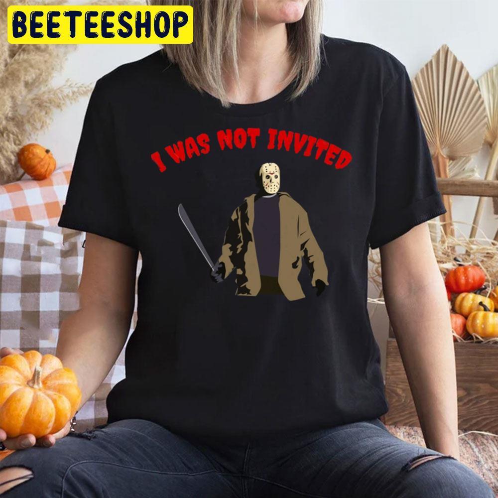 I Was Not Invited Jason Voorhees Halloween Beeteeshop Trending Unisex T-Shirt I Was Not Invited Jason Voorhees Halloween Beeteeshop Trending Unisex T-Shirt