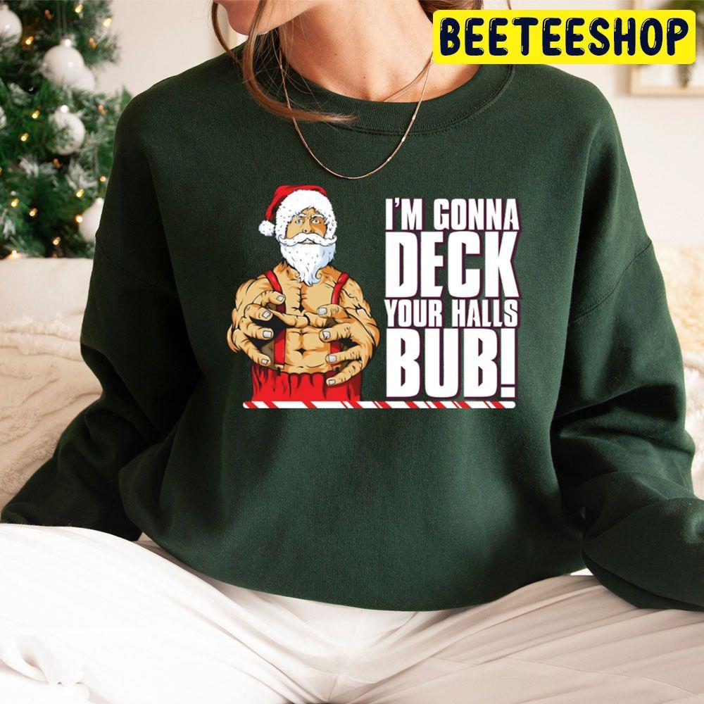I'm Gonna Deck Your Halls Bub Jingle All The Way Christmas Beeteeshop Trending Unisex Sweatshirt I'm Gonna Deck Your Halls Bub Jingle All The Way Christmas Beeteeshop Trending Unisex Sweatshirt