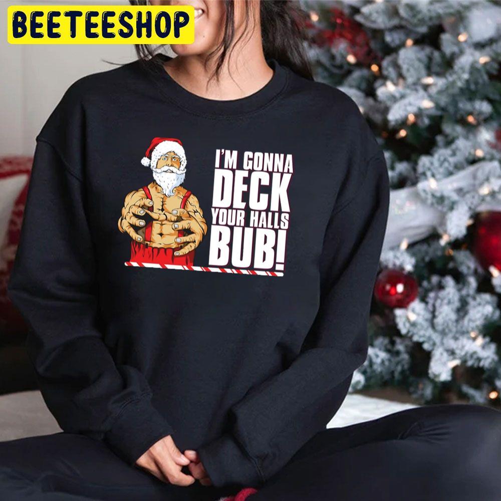 I'm Gonna Deck Your Halls Bub Jingle All The Way Christmas Beeteeshop Trending Unisex Sweatshirt I'm Gonna Deck Your Halls Bub Jingle All The Way Christmas Beeteeshop Trending Unisex Sweatshirt