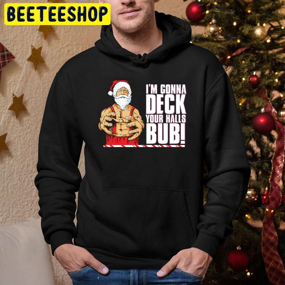 I'm Gonna Deck Your Halls Bub Jingle All The Way Christmas Beeteeshop Trending Unisex Sweatshirt I'm Gonna Deck Your Halls Bub Jingle All The Way Christmas Beeteeshop Trending Unisex Sweatshirt