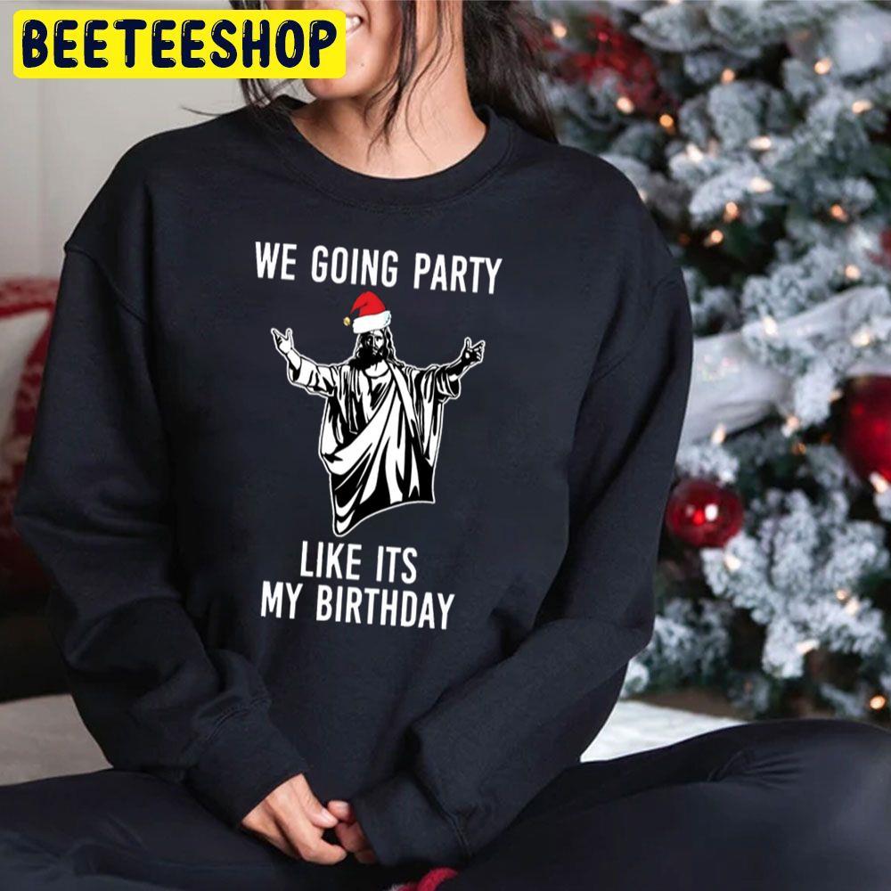 We Going Party Like Its My Birthday Christmas Beeteeshop Trending Unisex Sweatshirt We Going Party Like Its My Birthday Christmas Beeteeshop Trending Unisex Sweatshirt