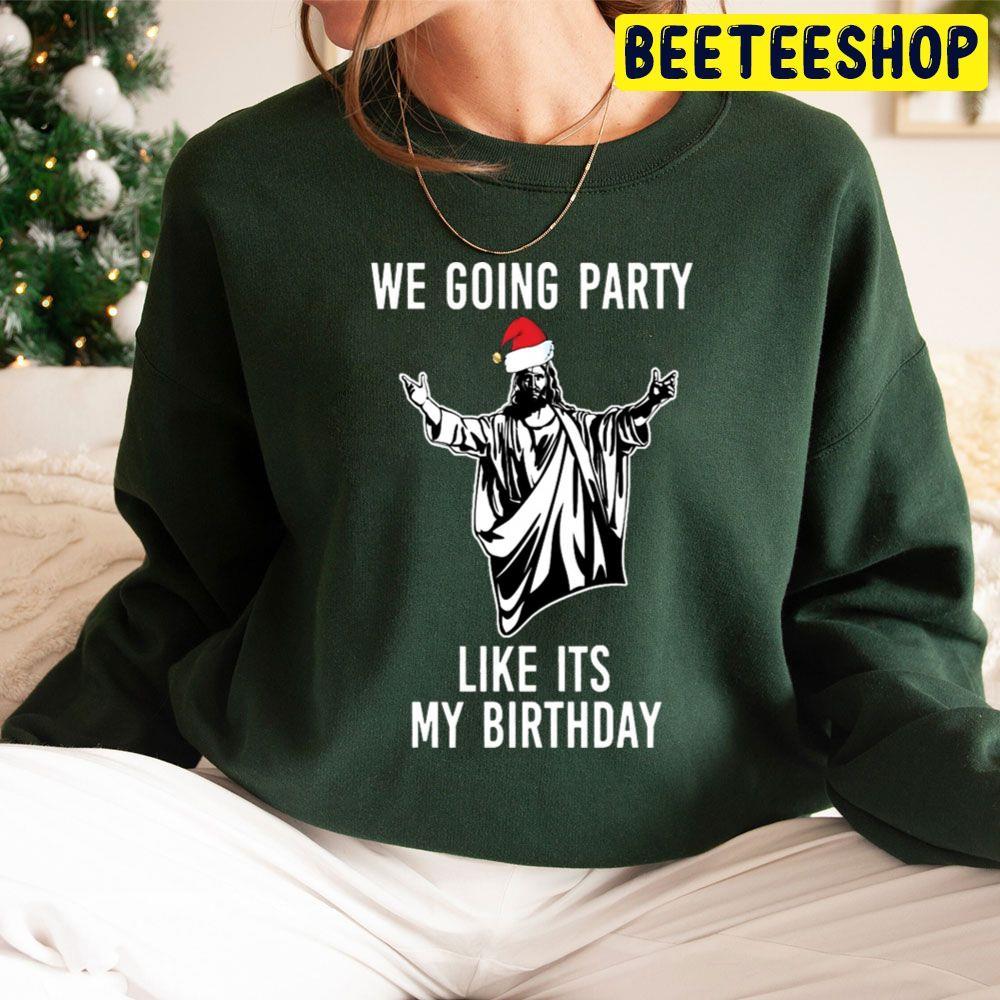 We Going Party Like Its My Birthday Christmas Beeteeshop Trending Unisex Sweatshirt We Going Party Like Its My Birthday Christmas Beeteeshop Trending Unisex Sweatshirt