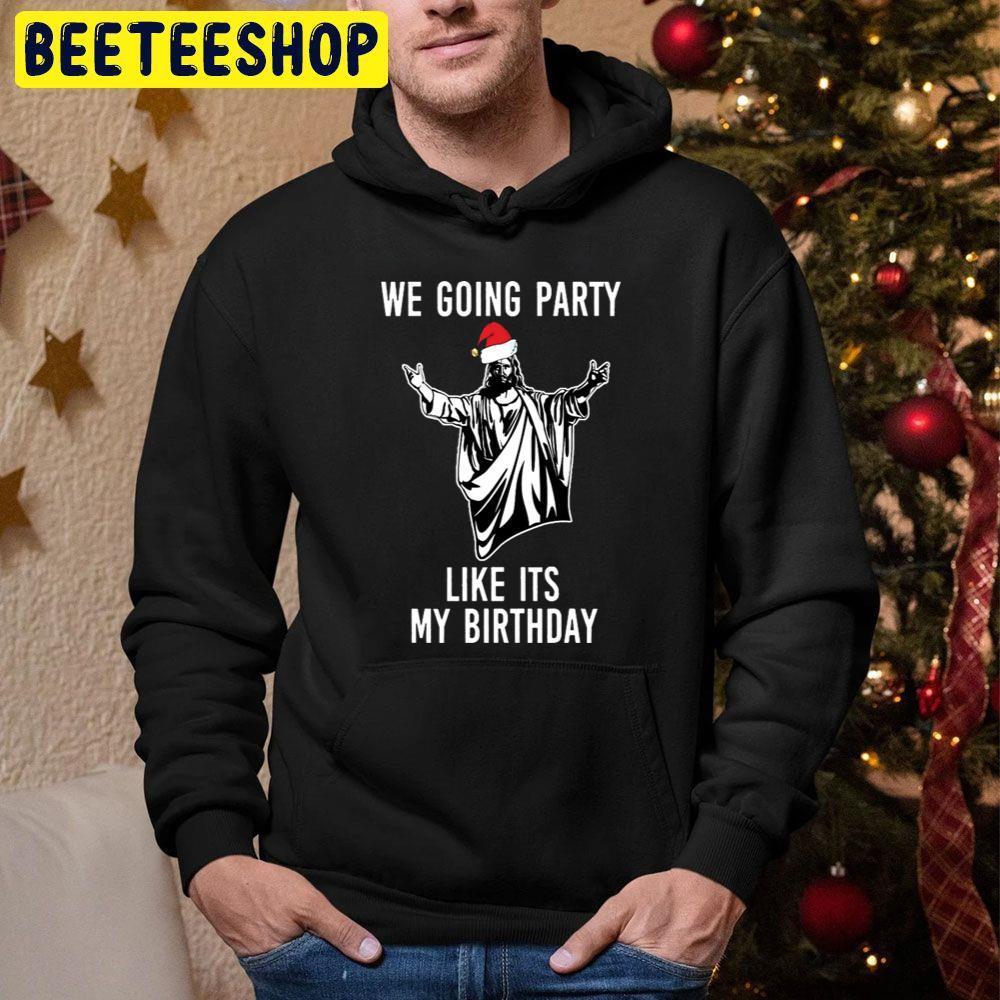 We Going Party Like Its My Birthday Christmas Beeteeshop Trending Unisex Sweatshirt We Going Party Like Its My Birthday Christmas Beeteeshop Trending Unisex Sweatshirt