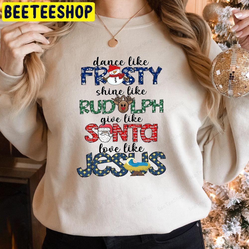 Dance Like Frosty Shine Like Rudolph Give Like Santa Love Like Jesus Cute Unisex T-Shirt Dance Like Frosty Shine Like Rudolph Give Like Santa Love Like Jesus Cute Unisex T-Shirt