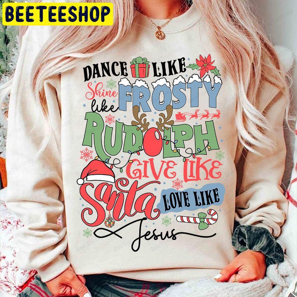 Dance Like Frosty Shine Like Rudolph Give Like Santa Love Like Jesus Funny Christmas Unisex T-Shirt Dance Like Frosty Shine Like Rudolph Give Like Santa Love Like Jesus Funny Christmas Unisex T-Shirt