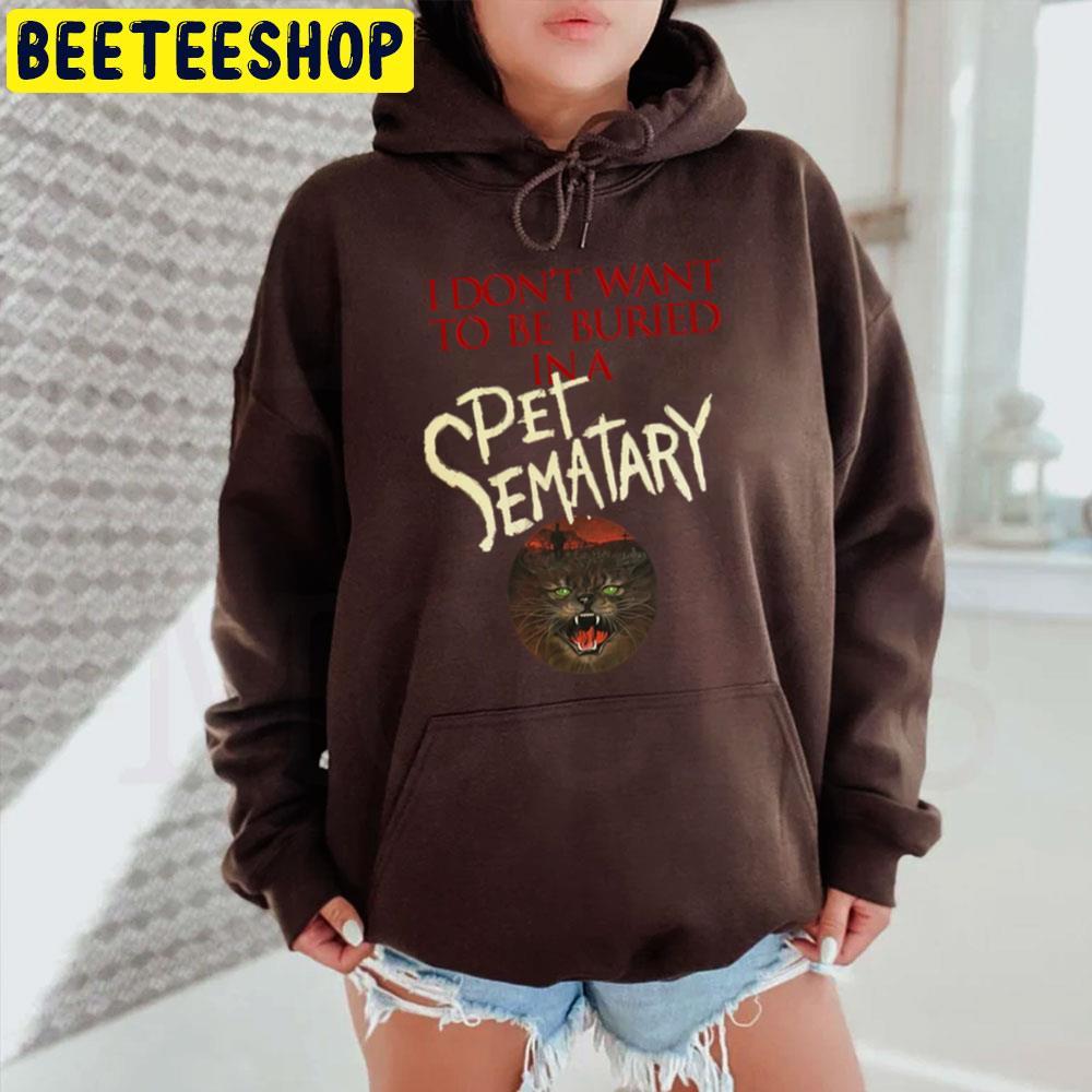 I Dont Want To Be Buried In A Pet Sematary Halloween Unisex T-Shirt I Dont Want To Be Buried In A Pet Sematary Halloween Unisex T-Shirt