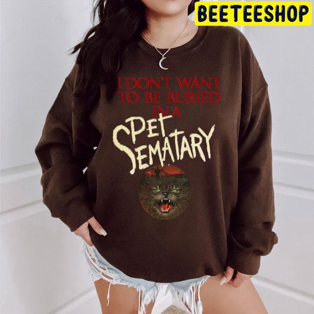 I Dont Want To Be Buried In A Pet Sematary Halloween Unisex T-Shirt I Dont Want To Be Buried In A Pet Sematary Halloween Unisex T-Shirt