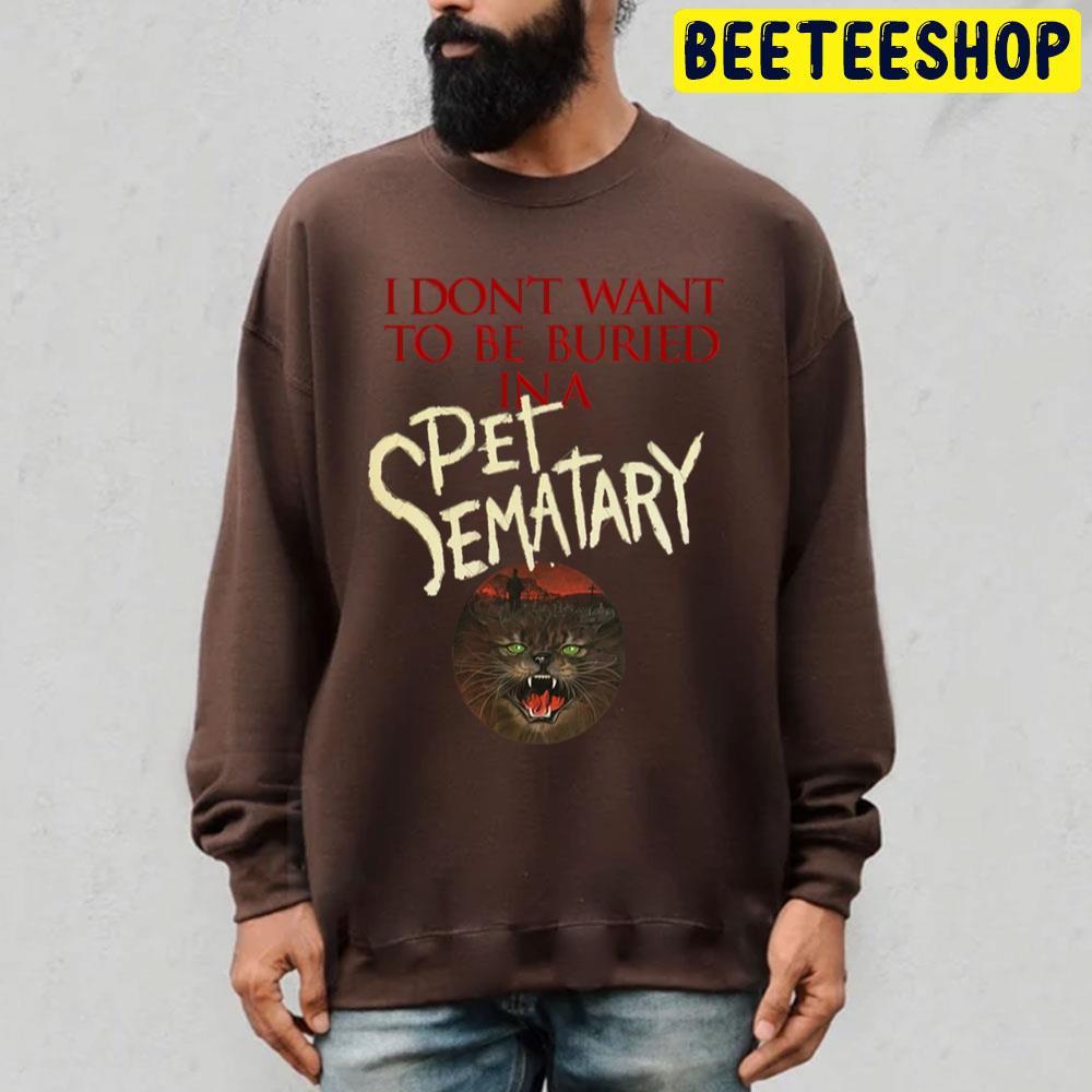 I Dont Want To Be Buried In A Pet Sematary Halloween Unisex T-Shirt I Dont Want To Be Buried In A Pet Sematary Halloween Unisex T-Shirt