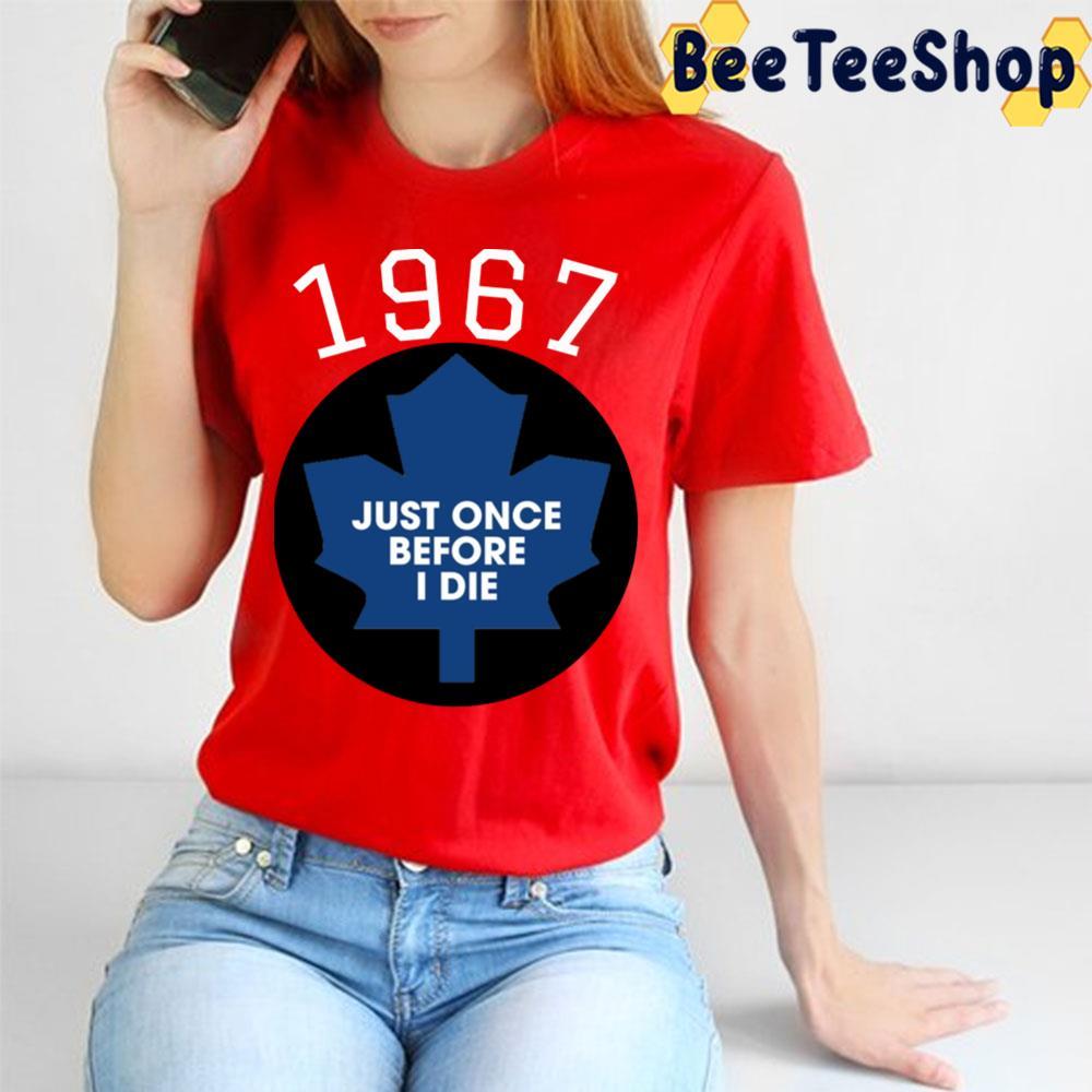 Once Before I Die Toronto Maple Leafs Hockey Unisex T-Shirt Once Before I Die Toronto Maple Leafs Hockey Unisex T-Shirt