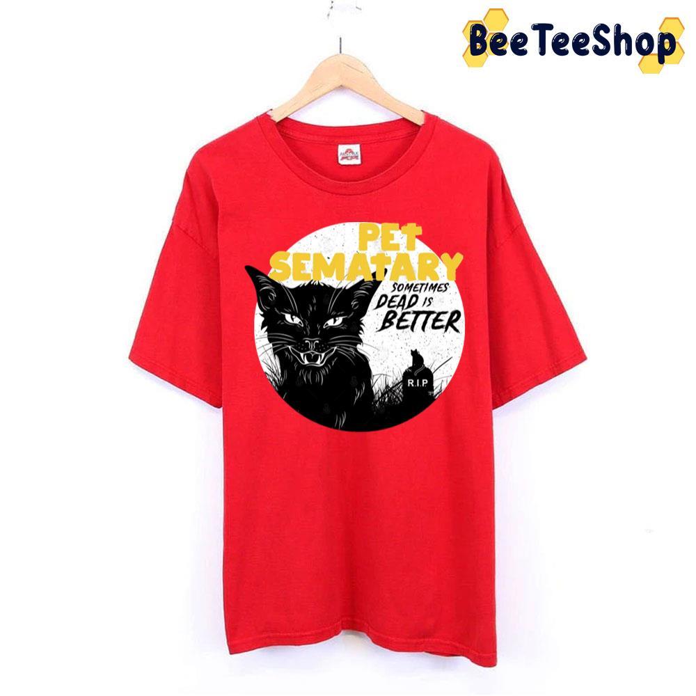 Pet Sematary Sometimes Dead Is Better Halloween Unisex T-Shirt Pet Sematary Sometimes Dead Is Better Halloween Unisex T-Shirt