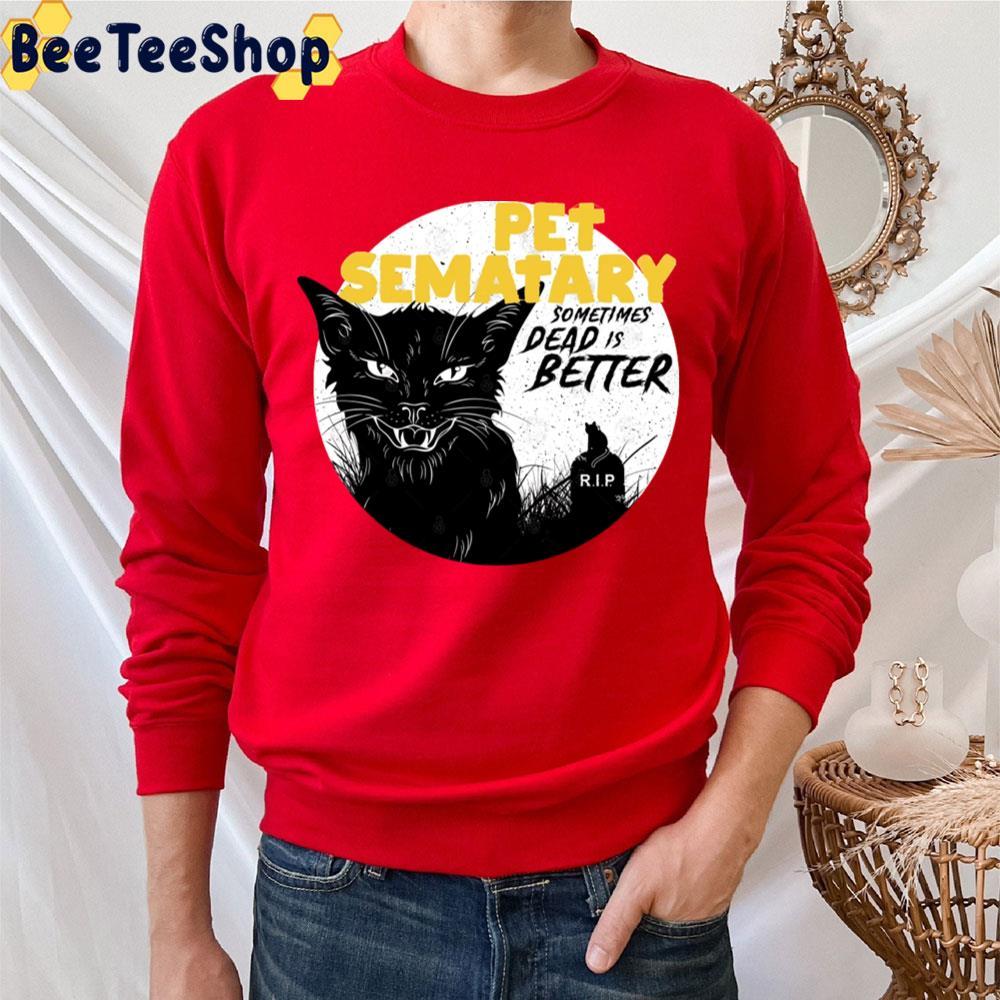Pet Sematary Sometimes Dead Is Better Halloween Unisex T-Shirt Pet Sematary Sometimes Dead Is Better Halloween Unisex T-Shirt