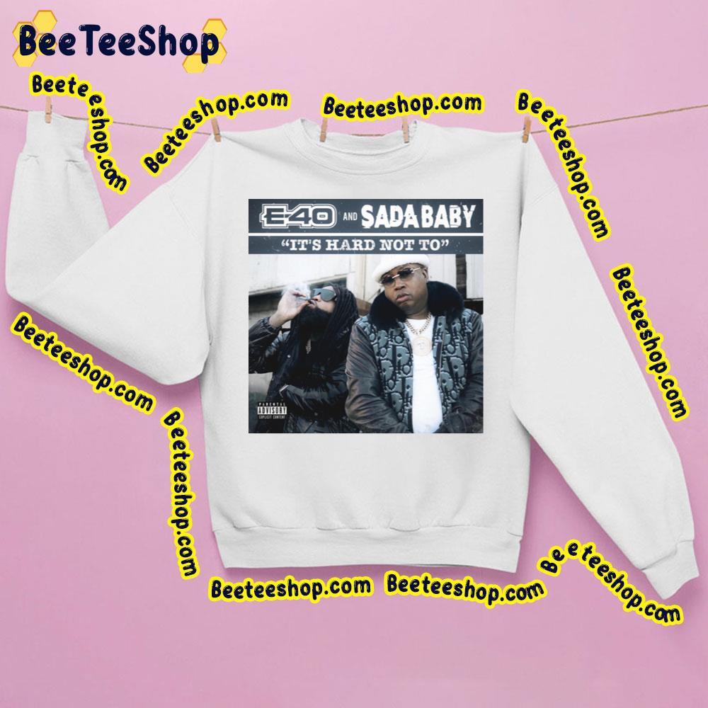 E-40 And Sadababy It's Hard Not To Trending Unisex Sweatshirt E-40 And Sadababy It's Hard Not To Trending Unisex Sweatshirt