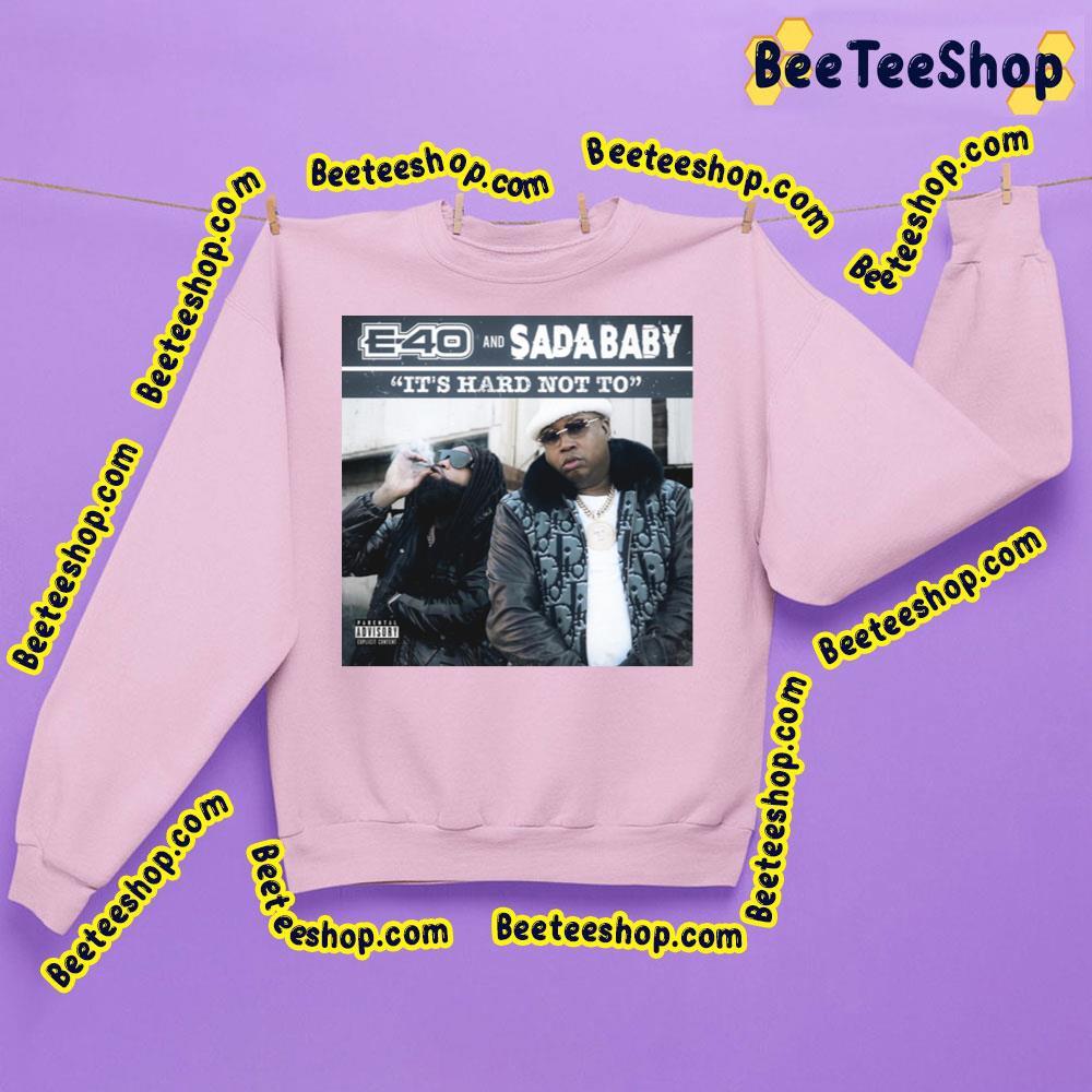 E-40 And Sadababy It's Hard Not To Trending Unisex Sweatshirt E-40 And Sadababy It's Hard Not To Trending Unisex Sweatshirt