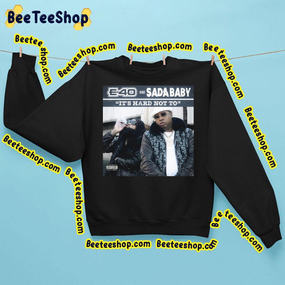 E-40 And Sadababy It's Hard Not To Trending Unisex Sweatshirt E-40 And Sadababy It's Hard Not To Trending Unisex Sweatshirt