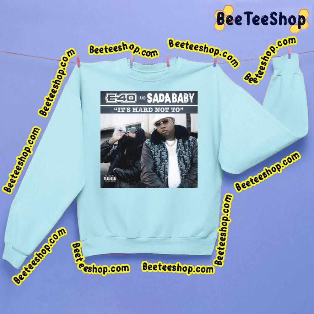 E-40 And Sadababy It's Hard Not To Trending Unisex Sweatshirt E-40 And Sadababy It's Hard Not To Trending Unisex Sweatshirt