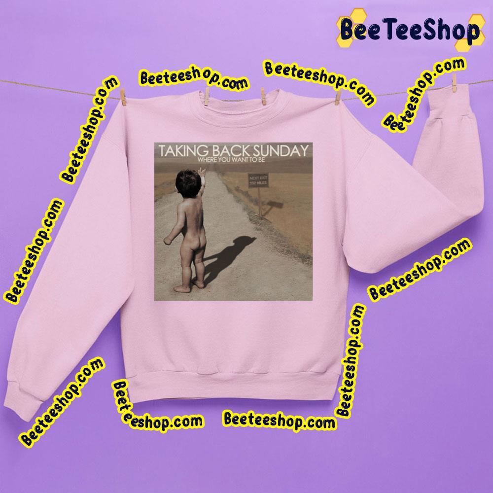 Taking Back Sunday Where You Want To Be Trending Unisex Sweatshirt Taking Back Sunday Where You Want To Be Trending Unisex Sweatshirt