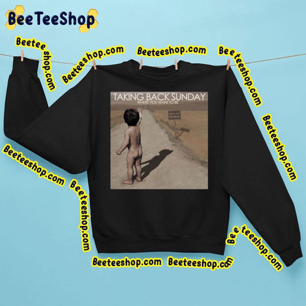 Taking Back Sunday Where You Want To Be Trending Unisex Sweatshirt Taking Back Sunday Where You Want To Be Trending Unisex Sweatshirt