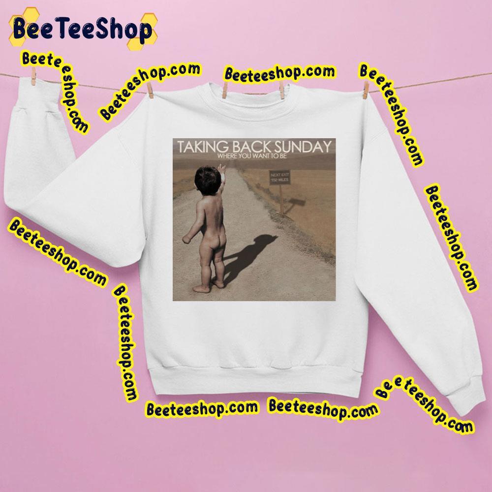 Taking Back Sunday Where You Want To Be Trending Unisex Sweatshirt Taking Back Sunday Where You Want To Be Trending Unisex Sweatshirt