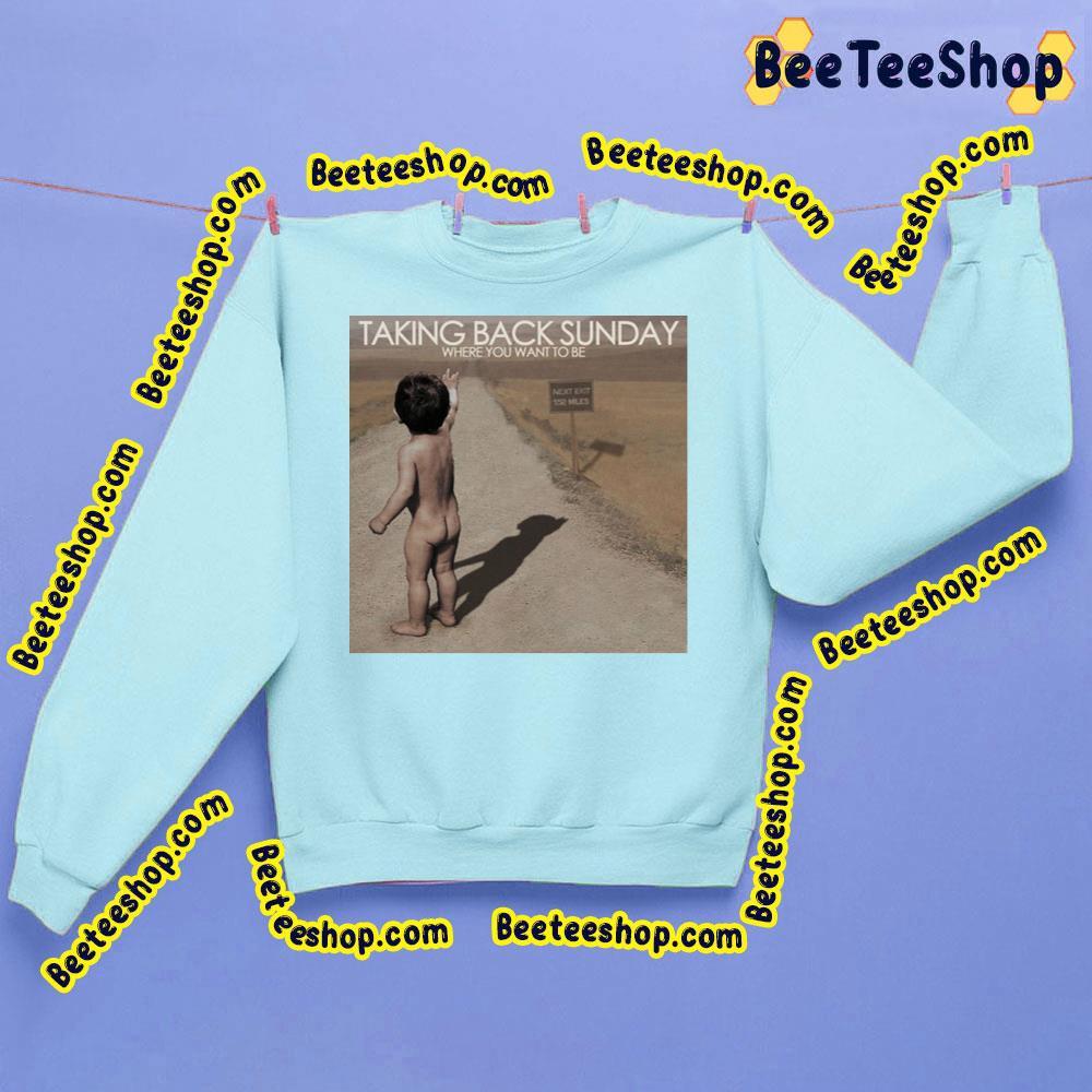 Taking Back Sunday Where You Want To Be Trending Unisex Sweatshirt Taking Back Sunday Where You Want To Be Trending Unisex Sweatshirt