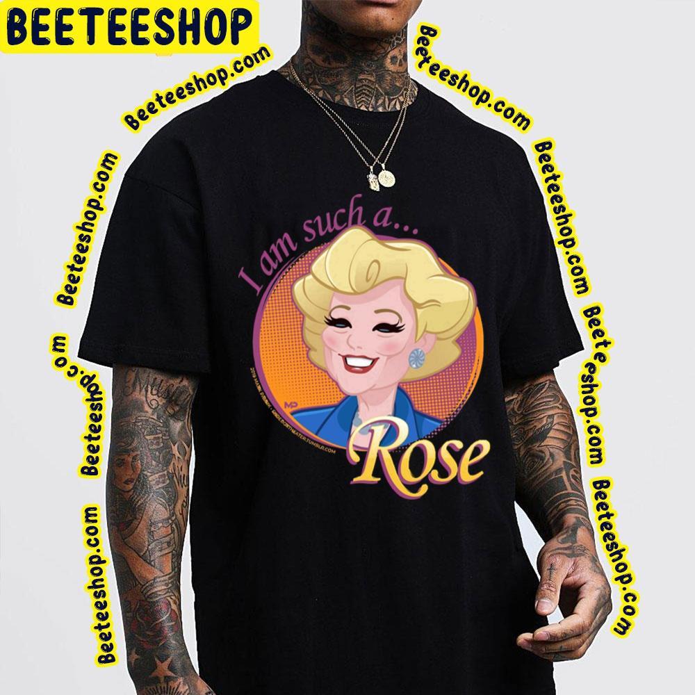 I Am Such A Rose The Golden Girls Unisex T-Shirt I Am Such A Rose The Golden Girls Unisex T-Shirt