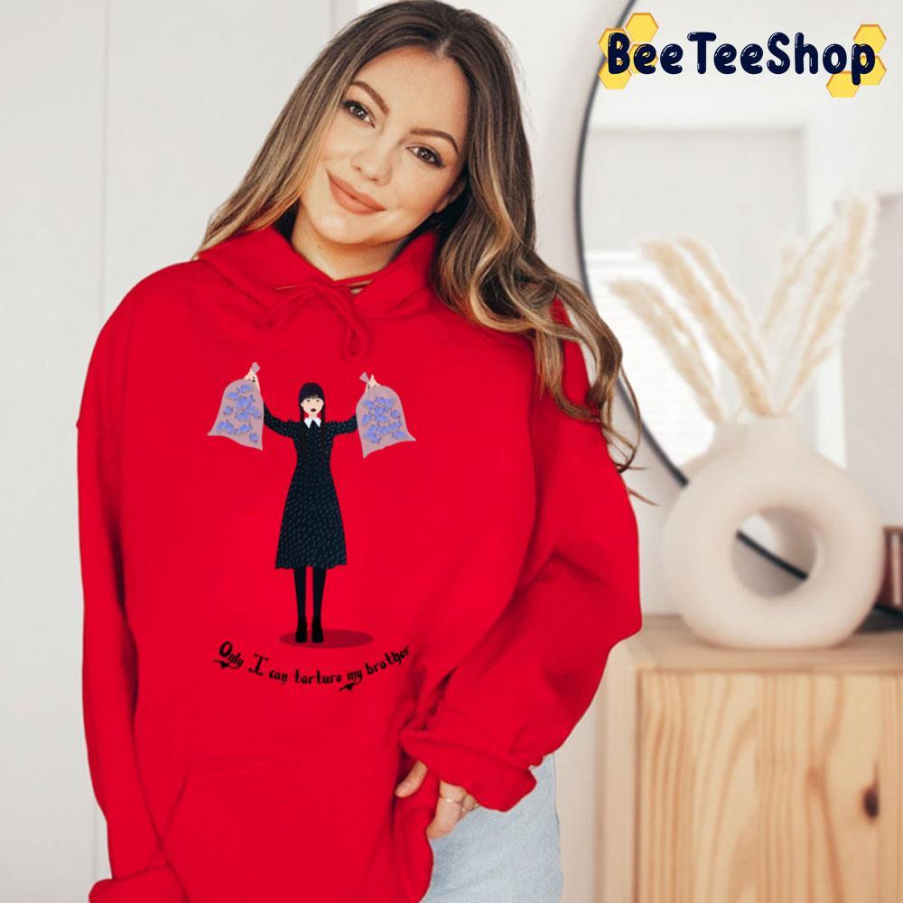 Only I Can Torture My Brother Wednesday Addams Halloween Unisex T-Shirt Only I Can Torture My Brother Wednesday Addams Halloween Unisex T-Shirt
