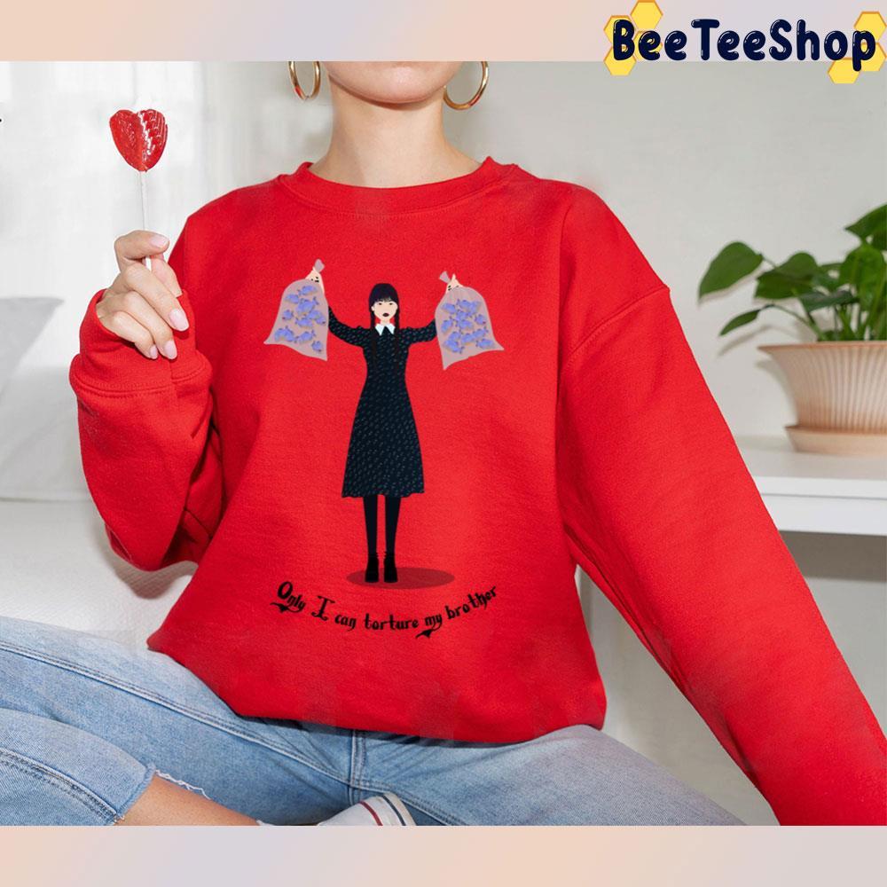 Only I Can Torture My Brother Wednesday Addams Halloween Unisex T-Shirt Only I Can Torture My Brother Wednesday Addams Halloween Unisex T-Shirt