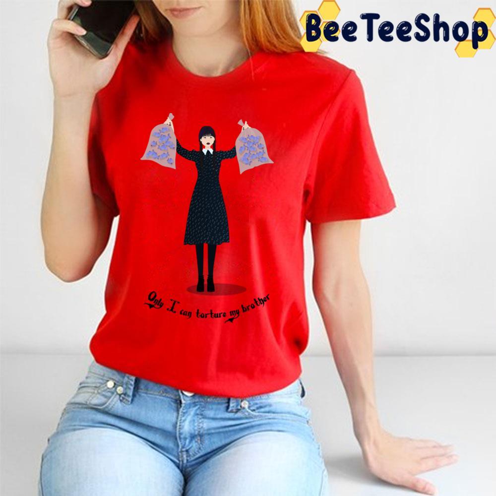 Only I Can Torture My Brother Wednesday Addams Halloween Unisex T-Shirt Only I Can Torture My Brother Wednesday Addams Halloween Unisex T-Shirt
