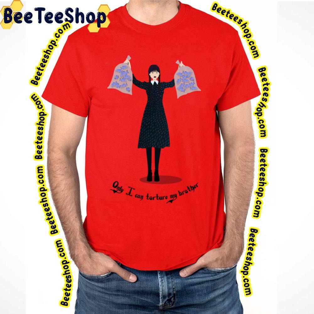 Only I Can Torture My Brother Wednesday Addams Halloween Unisex T-Shirt Only I Can Torture My Brother Wednesday Addams Halloween Unisex T-Shirt
