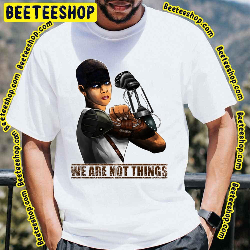 We Are Not Things Mad Max Fury Road Beeteeshop Trending Unisex T-Shirt We Are Not Things Mad Max Fury Road Beeteeshop Trending Unisex T-Shirt