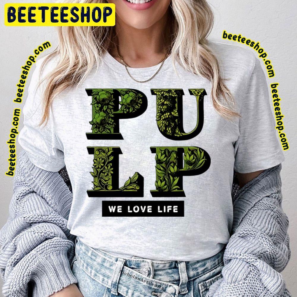 We Love Life Pulp Beeteeshop Trending Unisex T-Shirt We Love Life Pulp Beeteeshop Trending Unisex T-Shirt